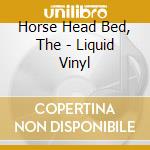 Horse Head Bed, The - Liquid Vinyl cd