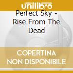 Perfect Sky - Rise From The Dead cd