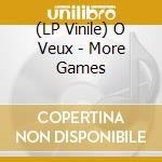 (LP Vinile) O Veux - More Games vinile