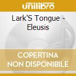 Lark'S Tongue - Eleusis cd musicale