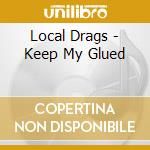 Local Drags - Keep My Glued cd