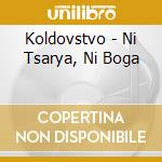 Koldovstvo - Ni Tsarya, Ni Boga cd