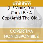 (LP Vinile) You Could Be A Cop/Amid The Old Wounds - Split vinile