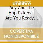 Ady And The Hop Pickers - Are You Ready Guys? cd