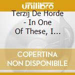 Terzij De Horde - In One Of These, I Am.. cd musicale
