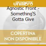 Agnostic Front - Something'S Gotta Give cd