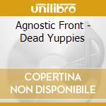 Agnostic Front - Dead Yuppies cd musicale