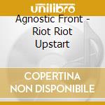 Agnostic Front - Riot Riot Upstart cd
