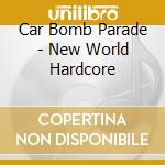 Car Bomb Parade - New World Hardcore cd musicale