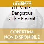(LP Vinile) Dangerous Girls - Present vinile