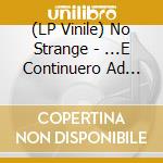 (LP Vinile) No Strange - ...E Continuero Ad Esistere lp vinile