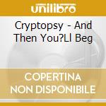 Cryptopsy - And Then You?Ll Beg cd