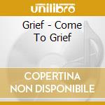 Grief - Come To Grief cd musicale