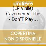 (LP Vinile) Cavemen V, The - Don'T Play With Me vinile
