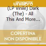 (LP Vinile) Dark (The) - All This And More... vinile