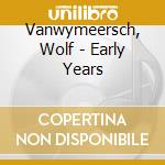 Vanwymeersch, Wolf - Early Years cd musicale