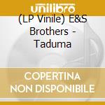 (LP Vinile) E&S Brothers - Taduma vinile