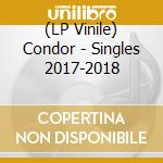 (LP Vinile) Condor - Singles 2017-2018 vinile