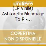 (LP Vinile) Ashtoreth/Pilgrimage To P - Ur -Split/Coloured- vinile
