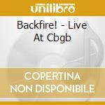 Backfire! - Live At Cbgb cd musicale