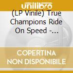 (LP Vinile) True Champions Ride On Speed - Hars vinile