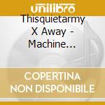 Thisquietarmy X Away - Machine Consciousness,.. cd musicale