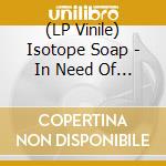 (LP Vinile) Isotope Soap - In Need Of Systematic Entropy vinile
