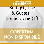Bullfight, The -& Guests- - Some Divine Gift cd