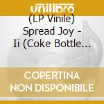 (LP Vinile) Spread Joy - Ii (Coke Bottle Clear) lp vinile