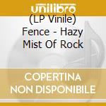 (LP Vinile) Fence - Hazy Mist Of Rock vinile