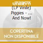 (LP Vinile) Piggies - ... And Now! vinile