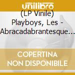 (LP Vinile) Playboys, Les - Abracadabrantesque Plus vinile