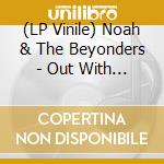 (LP Vinile) Noah & The Beyonders - Out With A Fizzle vinile