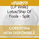 (LP Vinile) Lotus/Ship Of Fools - Split vinile
