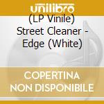(LP Vinile) Street Cleaner - Edge (White) vinile