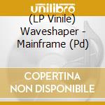 (LP Vinile) Waveshaper - Mainframe (Pd) vinile
