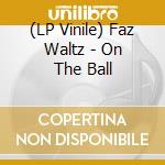 (LP Vinile) Faz Waltz - On The Ball vinile