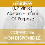 (LP Vinile) Abstain - Infirm Of Purpose