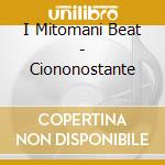 I Mitomani Beat - Ciononostante cd