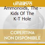 Ammonoids, The - Kids Of The K-T Hole cd