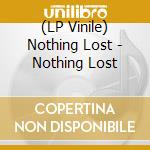 (LP Vinile) Nothing Lost - Nothing Lost vinile
