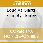 Loud As Giants - Empty Homes cd musicale