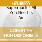 Supermunk - All You Need Is Air cd
