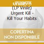 (LP Vinile) Urgent Kill - Kill Your Habits vinile