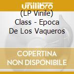 (LP Vinile) Class - Epoca De Los Vaqueros lp vinile