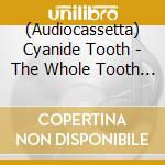 (Audiocassetta) Cyanide Tooth - The Whole Tooth & Nothing But... cd