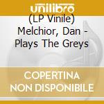 (LP Vinile) Melchior, Dan - Plays The Greys vinile