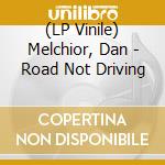 (LP Vinile) Melchior, Dan - Road Not Driving vinile