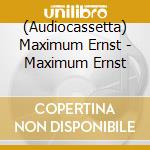 (Audiocassetta) Maximum Ernst - Maximum Ernst cd