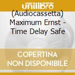 (Audiocassetta) Maximum Ernst - Time Delay Safe cd